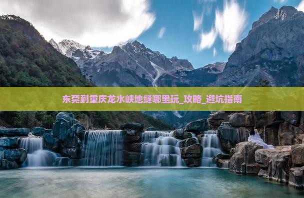 东莞到重庆龙水峡地缝哪里玩