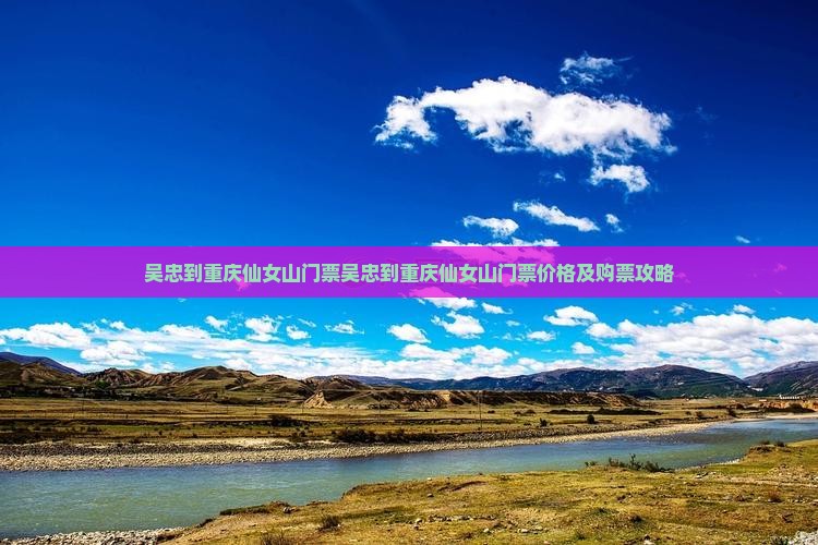 吴忠到重庆仙女山门票