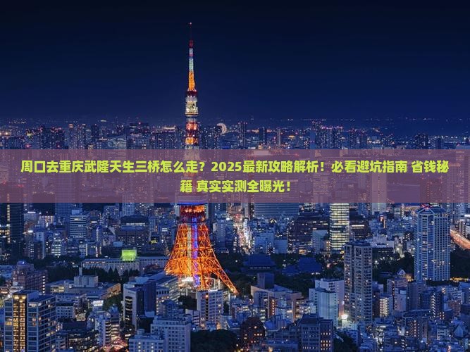 周口去重庆武隆天生三桥必去地