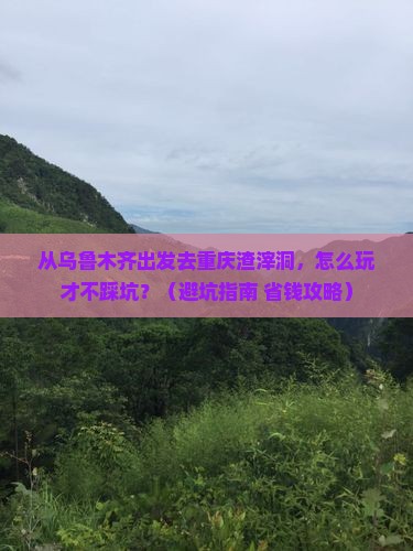 乌鲁木齐去重庆渣滓洞景点