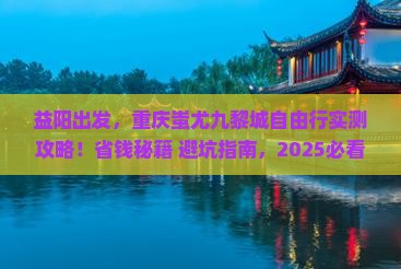 益阳去重庆蚩尤九黎城自由行