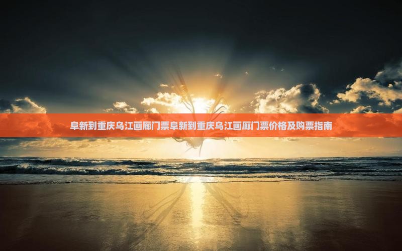 阜新到重庆乌江画廊门票