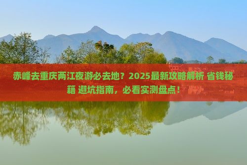 赤峰去重庆两江夜游必去地
