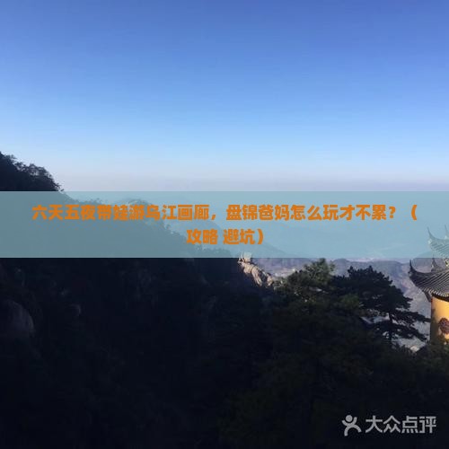 盘锦到重庆乌江画廊六日游