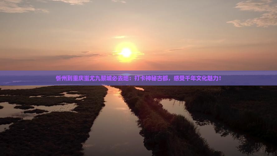 忻州到重庆蚩尤九黎城必去地