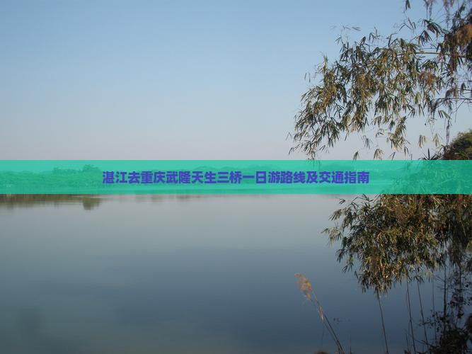 湛江去重庆武隆天生三桥一日
