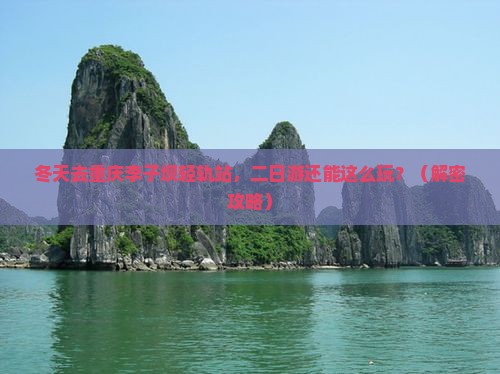 冬天去重庆李子坝轻轨站二日游