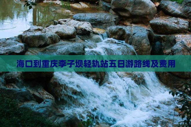 海口到重庆李子坝轻轨站五日游
