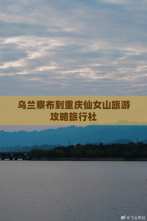 乌兰察布到重庆仙女山旅行社