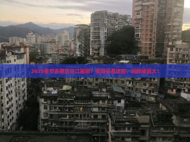 春节去重庆乌江画廊哪里玩