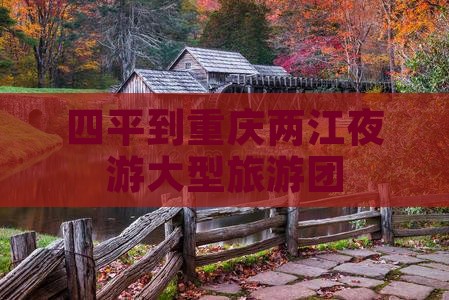 四平到重庆两江夜游大型旅游团