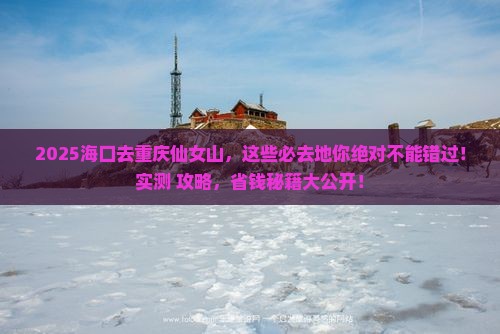 海口去重庆仙女山必去地