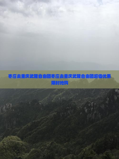 枣庄去重庆武隆自由团