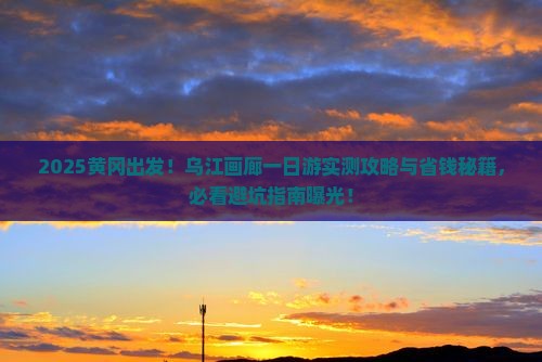 黄冈去重庆乌江画廊一日 黄冈去重庆乌江画廊一日