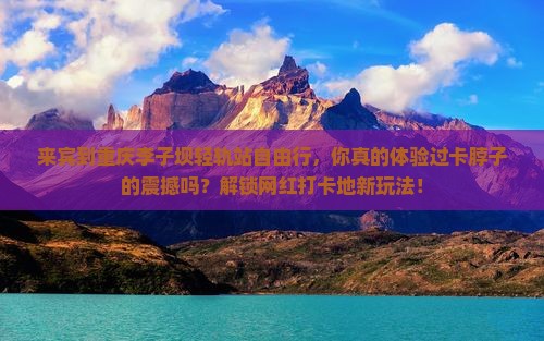 来宾到重庆李子坝轻轨站自由行