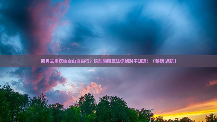 四月去重庆仙女山自由行