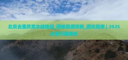 北京去重庆龙水峡地缝团体旅游