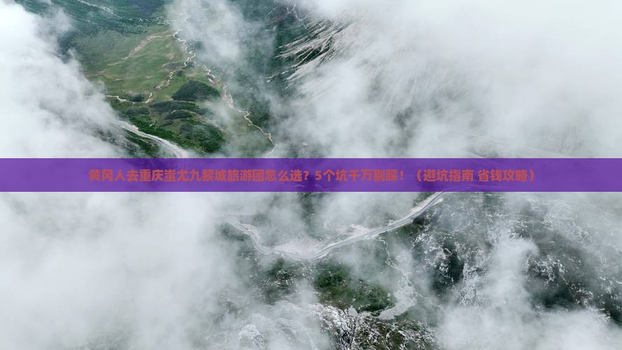 黄冈去重庆蚩尤九黎城大型旅游团