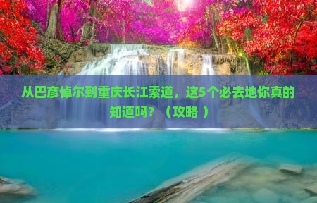 巴彦倬尔去重庆长江索道必去地