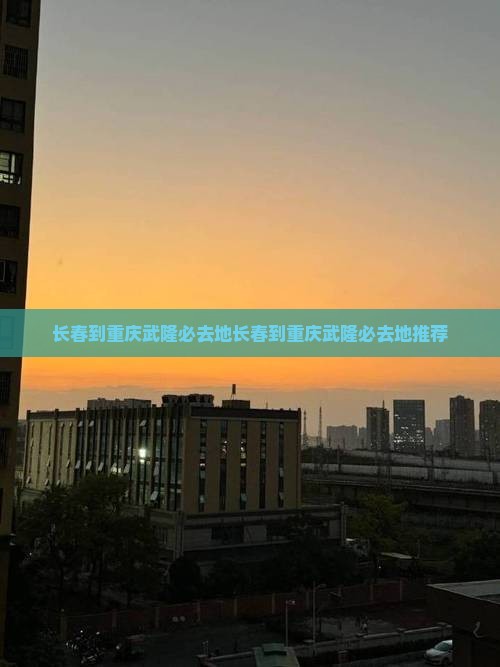 长春到重庆武隆必去地