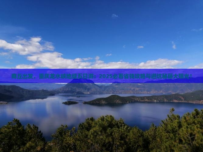 商丘去重庆龙水峡地缝五日游 商丘去重庆龙水峡地缝五日游