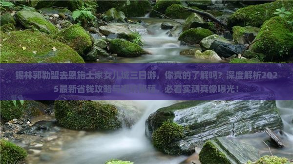 锡林郭勒盟去恩施土家女儿城三日游
