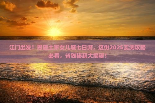 江门到恩施土家女儿城七日游