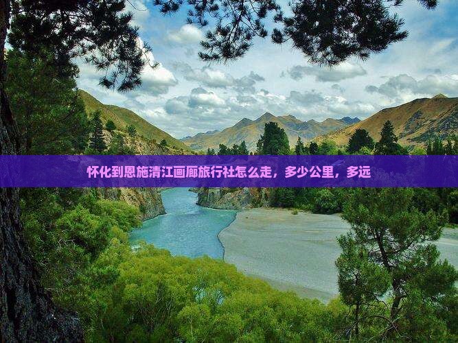 怀化到恩施清江画廊旅行社
