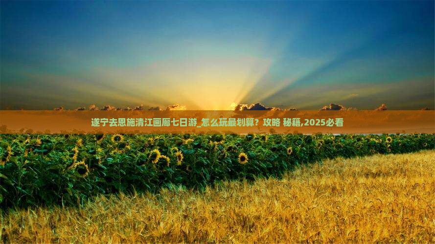 遂宁去恩施清江画廊七日游
