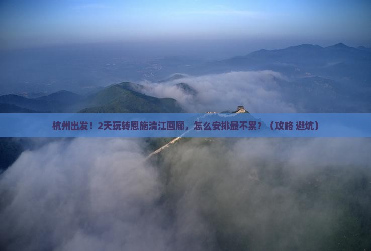 杭州去恩施清江画廊二日游