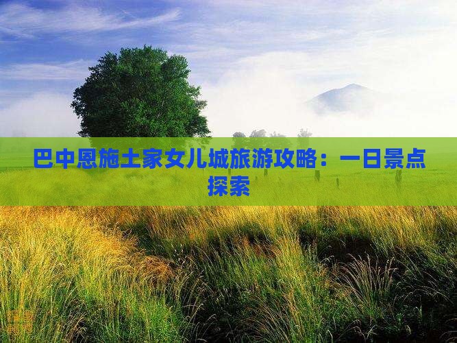 巴中去恩施土家女儿城一日