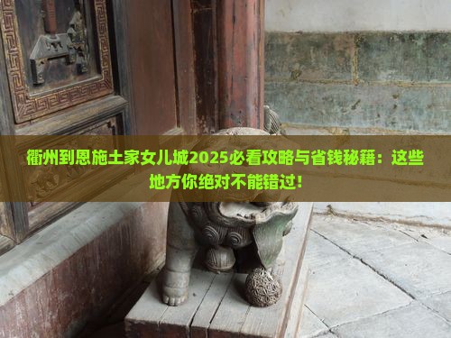 衢州到恩施土家女儿城必去地