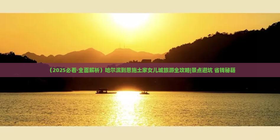 哈尔滨去恩施土家女儿城攻略