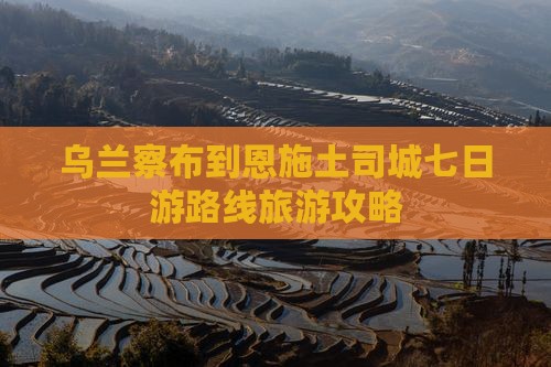 乌兰察布到恩施土司城七日游
