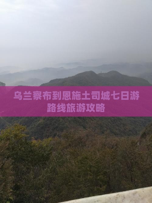 乌兰察布到恩施土司城七日游