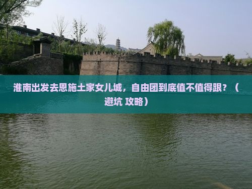 淮南到恩施土家女儿城自由团