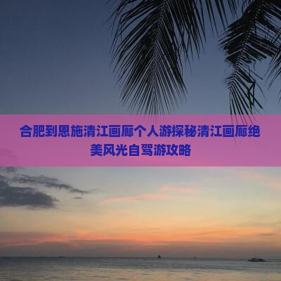 合肥到恩施清江画廊个人游