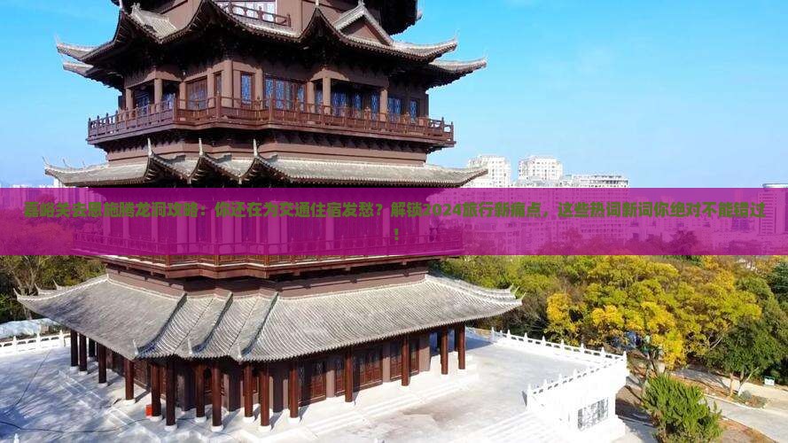 嘉峪关去恩施腾龙洞攻略