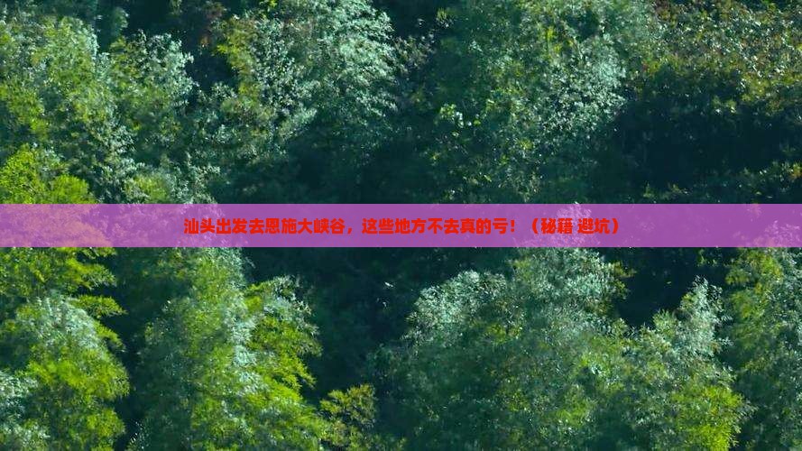 汕头到恩施大峡谷必去地