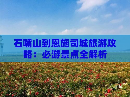 石嘴山到恩施土司城自由行