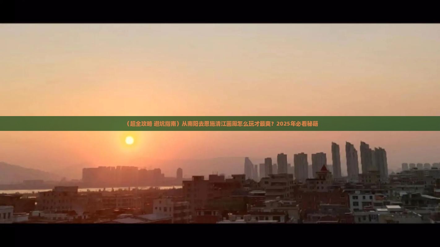 南阳到恩施清江画廊旅行社