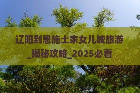 辽阳到恩施土家女儿城旅游
