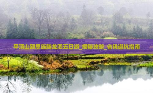 平顶山到恩施腾龙洞五日游