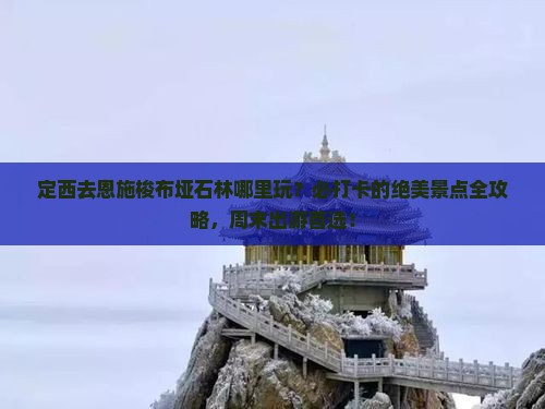 定西去恩施梭布垭石林哪里玩