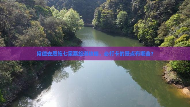 常德去恩施七星寨哪里玩