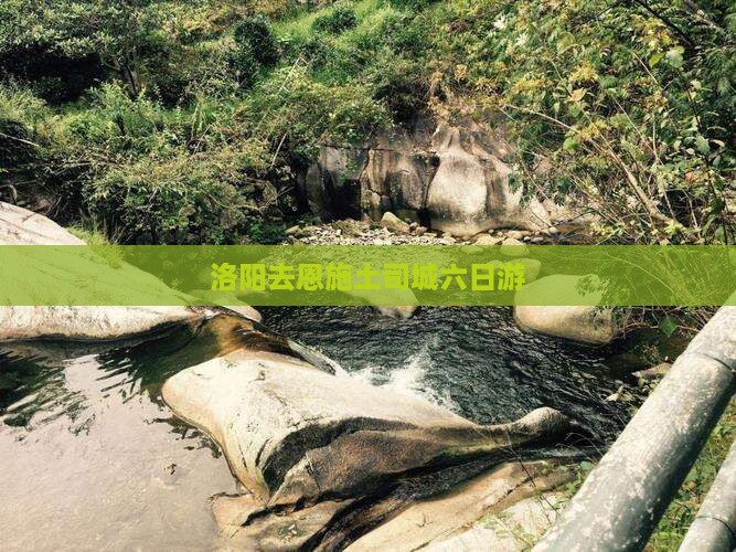 洛阳去恩施土司城六日游