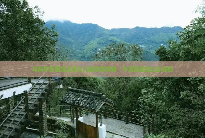 乌海市到恩施土家女儿城必去地