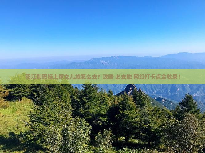 阳江到恩施土家女儿城必去地