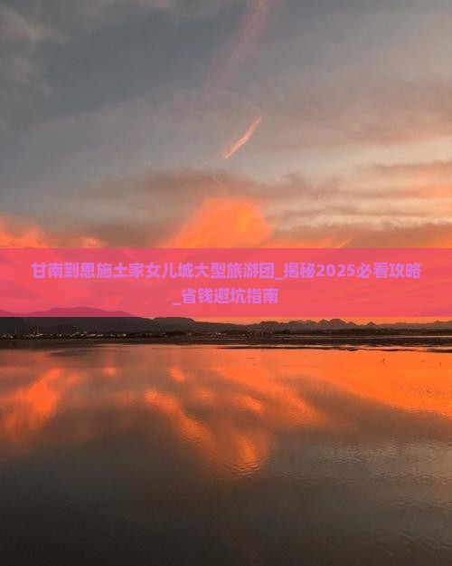 甘南到恩施土家女儿城大型旅游团