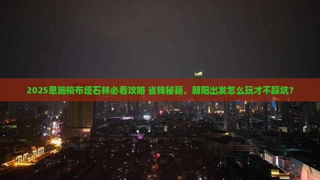 朝阳到恩施梭布垭石林哪里玩